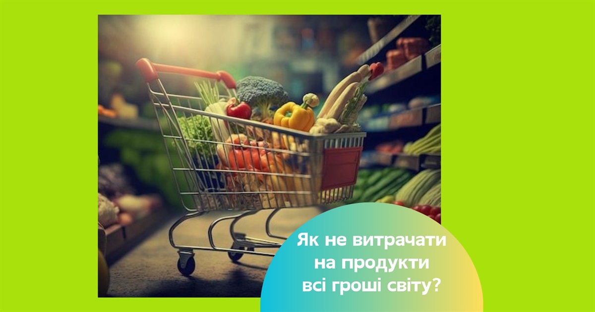 Як оптимізувати витрати на продукти без економії на якості життя — 9 простих порад