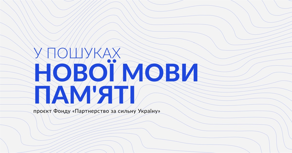 У пошуках нової мови пам'яті: проєкт Фонду "Партнерство за сильну Україну"