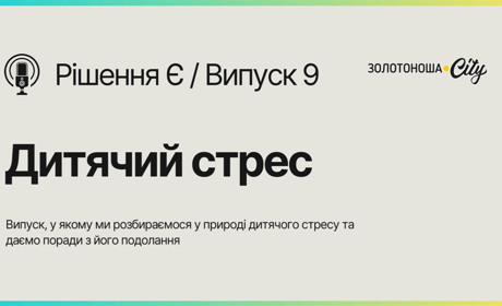 Подкаст "Рішення Є". Випуск 9: Як боротися з дитячим стресом?