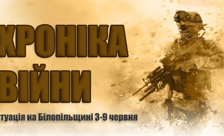 Хроніка війни: ситуація на Білопільщині за минулий тиждень 3-9 червня