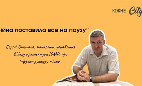 «Війна поставила все на паузу»: начальник управління архітектури Южного про інфраструктуру міста