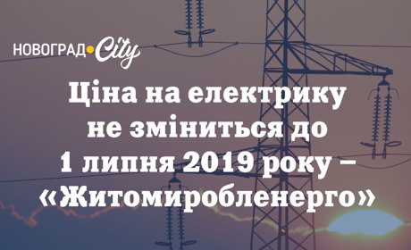 Ціна на електрику до 1 липня 2019 року залишиться незмінною – "Житомиробленерго"