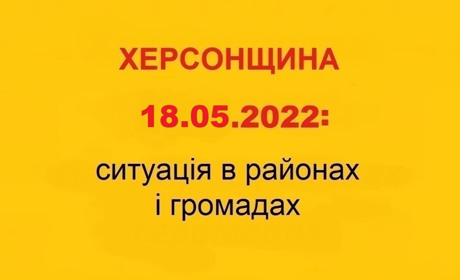 Херсонщина: оперативна ситуація за станом на 18 травня 2022 року