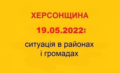 Херсонщина: оперативна ситуація за станом на 19 травня 2022 року
