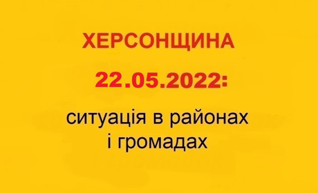 Херсонщина: оперативна ситуація за станом на 22 травня 2022 року