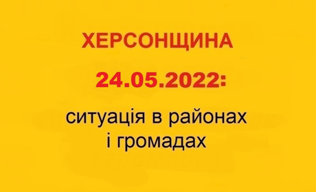 Херсонщина: оперативна ситуація за станом на 24 травня 2022 року