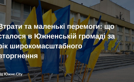 Втрати та маленькі перемоги: що сталося в Южненській громаді за рік широкомасштабного вторгнення