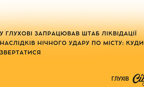 У Глухові запрацював штаб ліквідації наслідків нічного удару по місту: куди звертатися