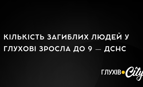 Кількість загиблих людей у Глухові зросла до 9 — ДСНС