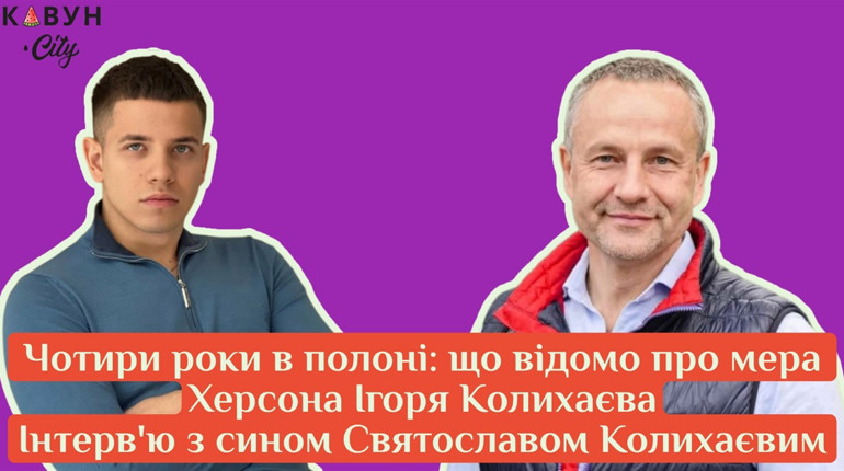 Мер Херсона Ігор Колихаєв — чотири роки у російському полоні: інтерв'ю із сином Святославом