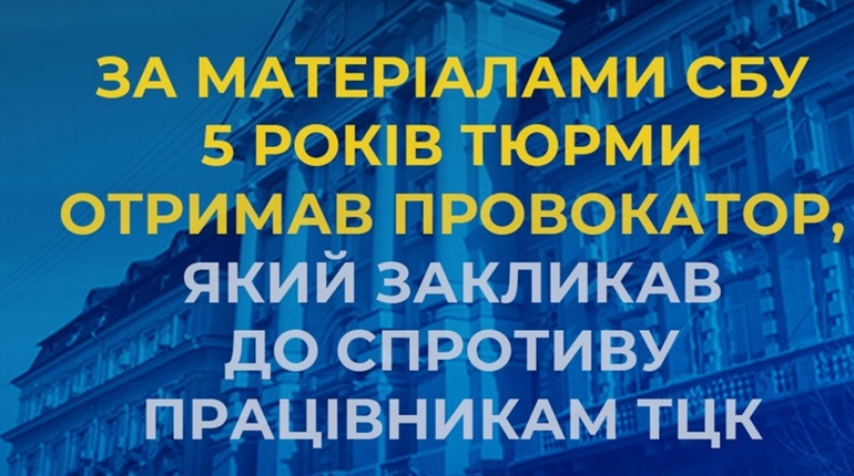 5 років тюрми отримав провокатор, який закликав до спротиву працівникам ТЦК