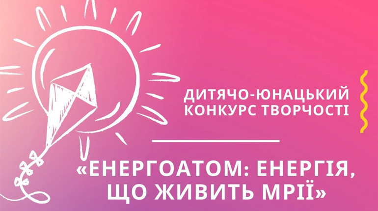 Рівненська АЕС запрошує до участі у творчому конкурсі «Енергоатом: енергія, що живить мрії»