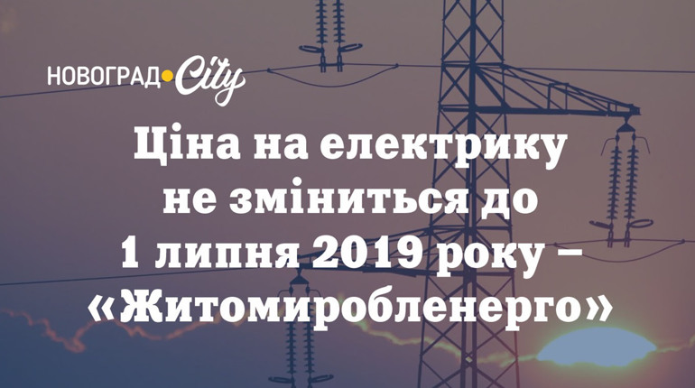 Ціна на електрику до 1 липня 2019 року залишиться незмінною – "Житомиробленерго"