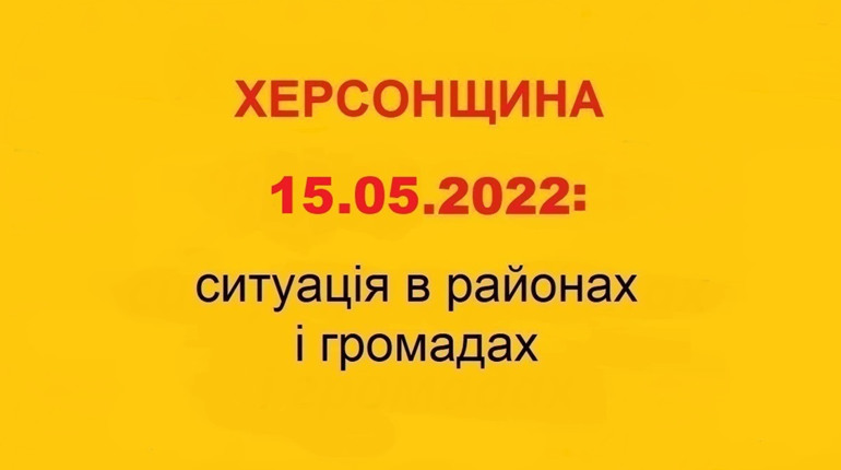 Херсонщина: оперативна ситуація за станом на 15 травня 2022 року