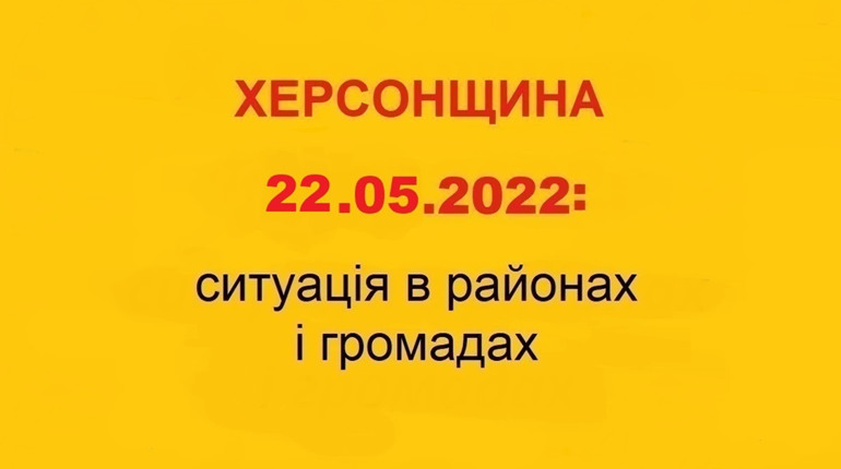 Херсонщина: оперативна ситуація за станом на 22 травня 2022 року