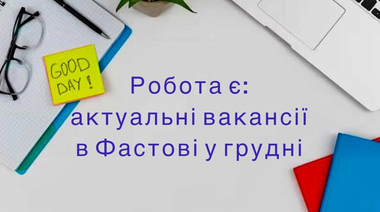 Робота є: актуальні вакансії грудня у Фастові