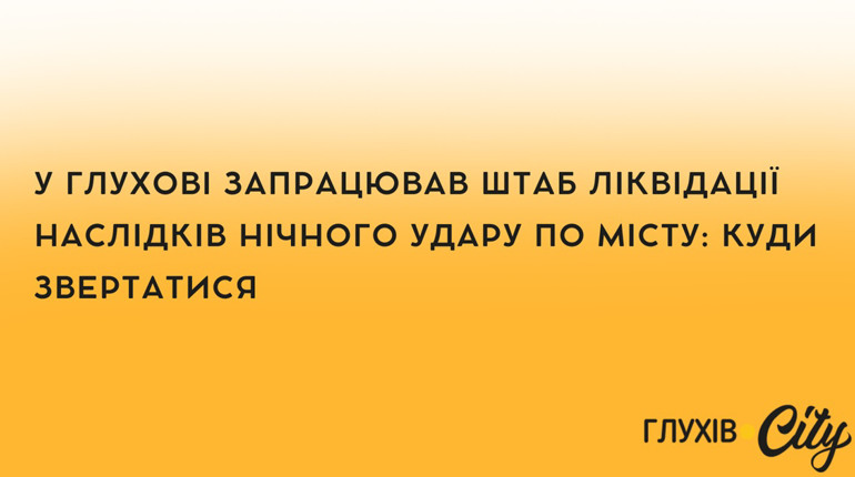 У Глухові запрацював штаб ліквідації наслідків нічного удару по місту: куди звертатися