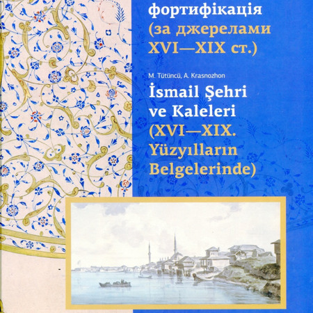 «Місто Ізмаїл та його фортифікація» (за джерелами XVI-XIX ст.)  М. Тютюнджи, А. Краснокожон