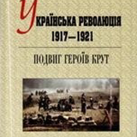 «Українська революція 1917-1921: Подвиг героїв Крут»