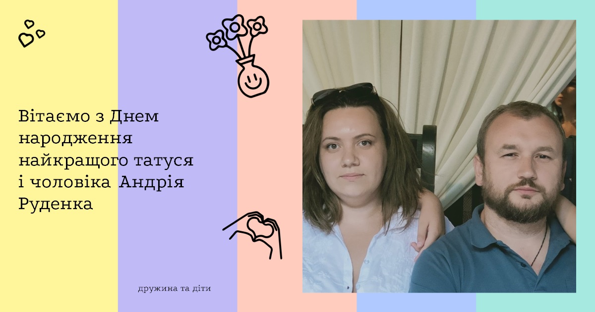 Вітаємо з Днем народження найкращого татуся і чоловіка Андрія Руденка