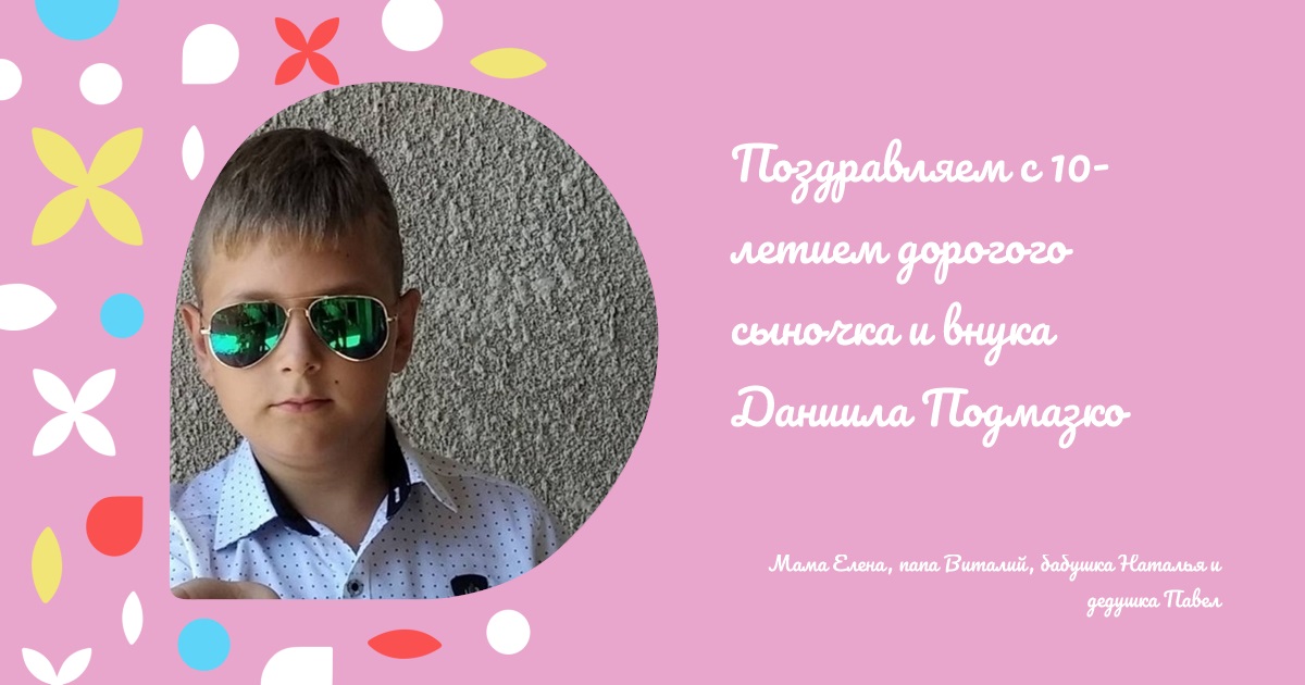 Поздравляем с 10-летием дорогого сыночка и внука Даниила Подмазко