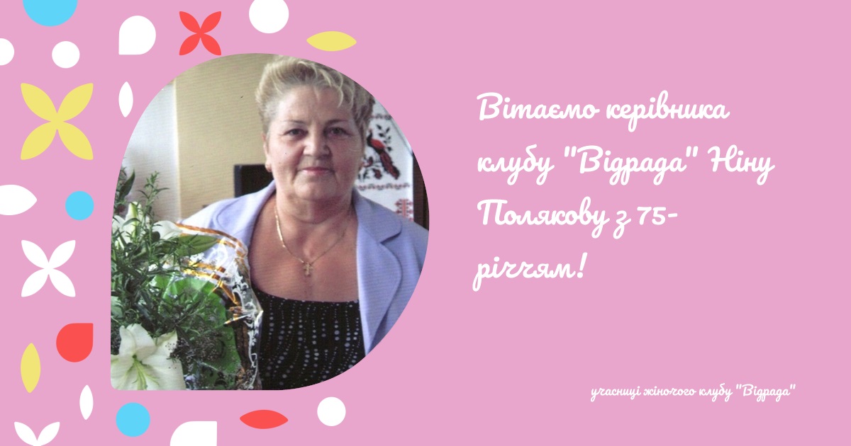 Вітаємо керівника клубу "Відрада" Ніну Полякову з 75-річчям!