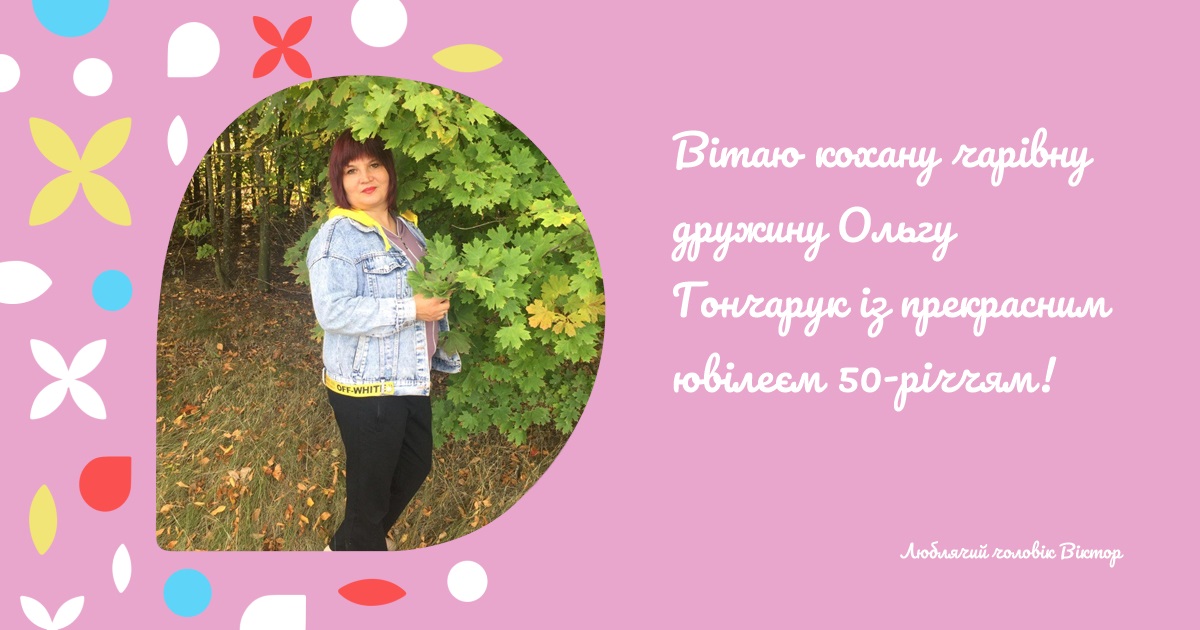 Вітаю кохану чарівну дружину Ольгу Гончарук із прекрасним ювілеєм 50-річчям!