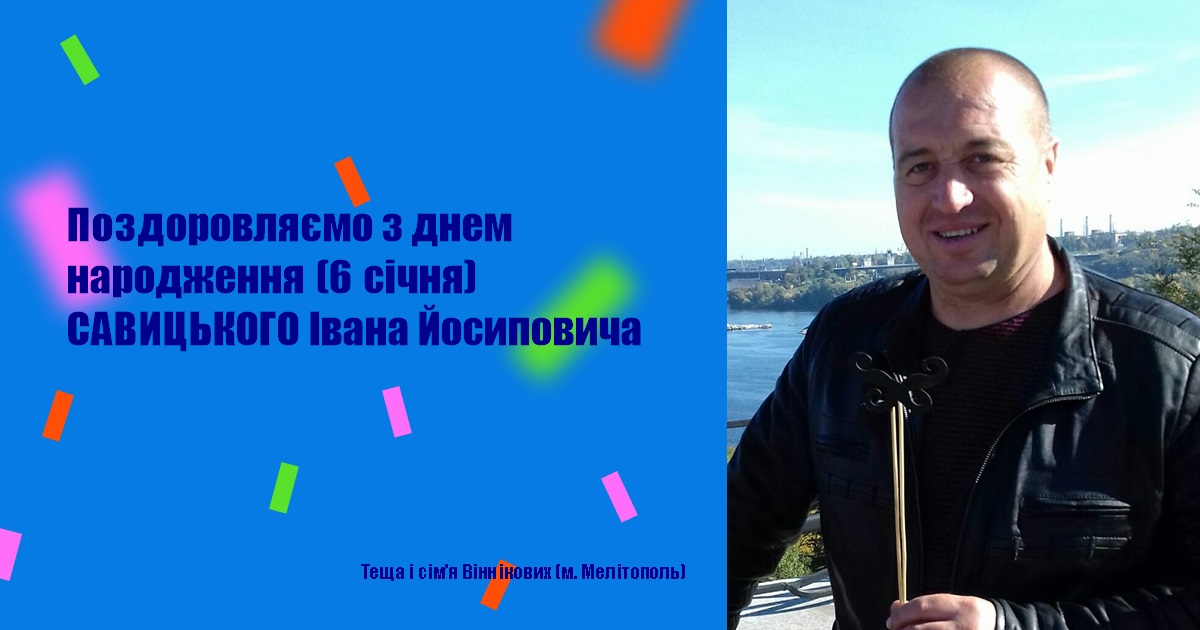 Поздоровляємо з днем народження (6 січня) САВИЦЬКОГО Івана Йосиповича