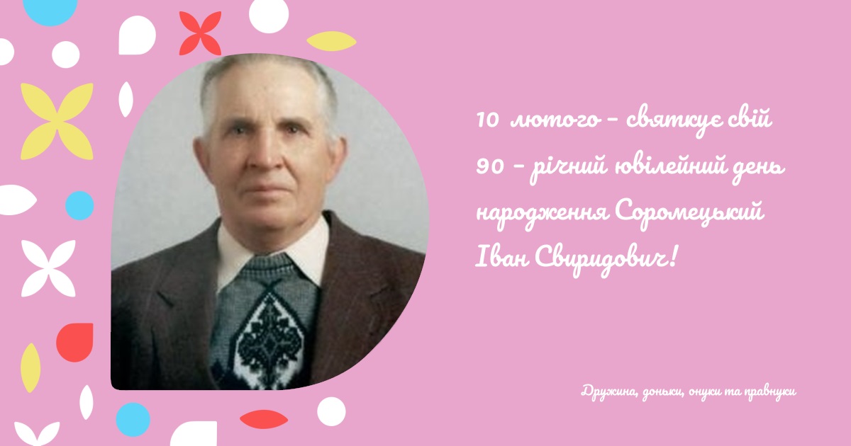 10 лютого – святкує свій 90 – річний ювілейний день народження Соромецький Іван Свиридович!