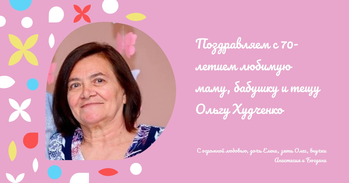 Поздравляем с 70-летием любимую маму, бабушку и тещу Ольгу Худченко