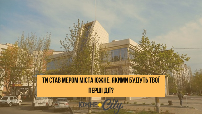 Ти став мером міста Южне. Якими будуть твої перші дії?